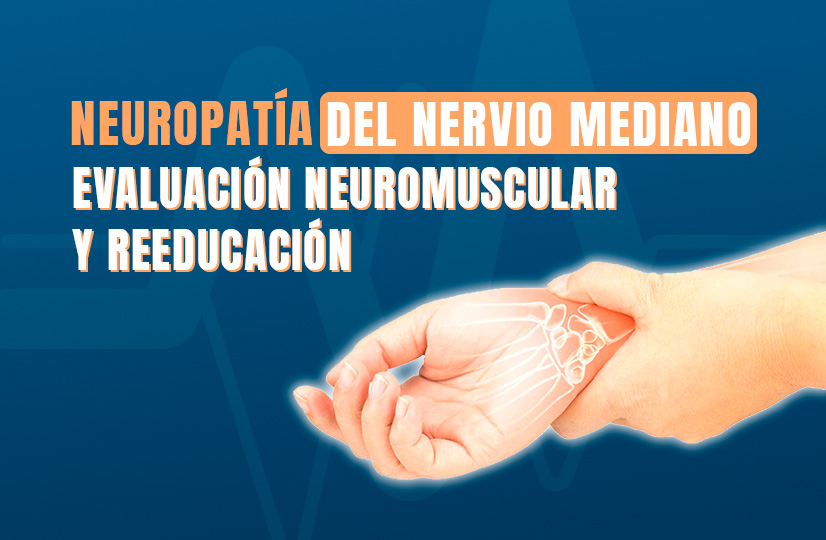 Neuropatía del nervio mediano. Evaluación neuromuscular y reeducación