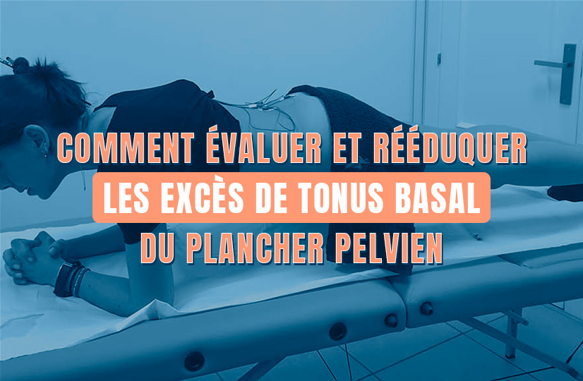 Comment évaluer et rééduquer les excès de tonus basal du plancher pelvien