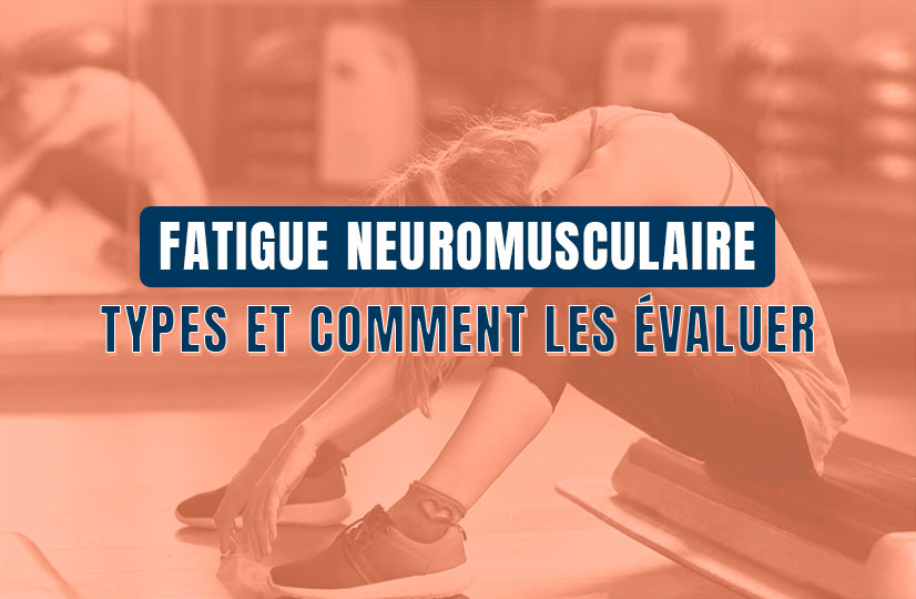 Fatigue neuromusculaire types et comment les évaluer