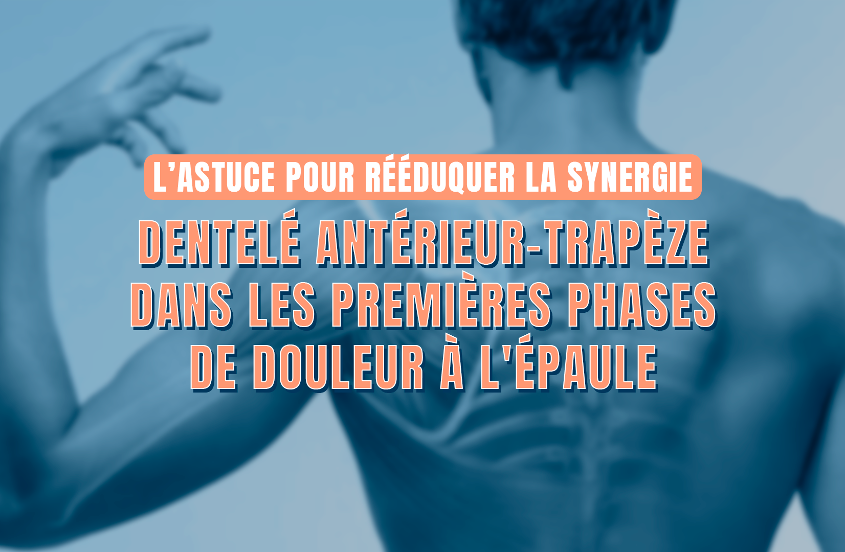 L’astuce pour rééduquer la synergie dentelé antérieur-trapèze